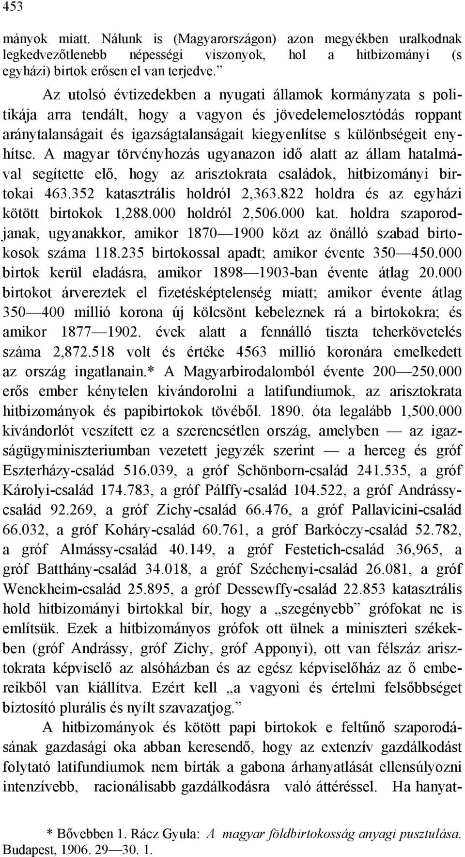 enyhítse. A magyar törvényhozás ugyanazon idő alatt az állam hatalmával segítette elő, hogy az arisztokrata családok, hitbizományi birtokai 463.352 katasztrális holdról 2,363.