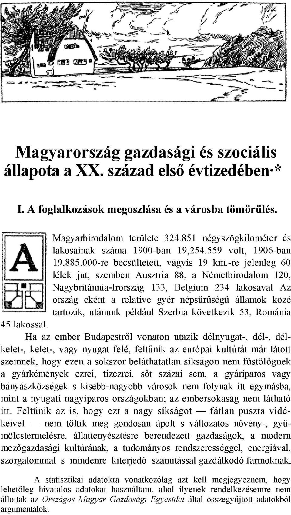 -re jelenleg 60 lélek jut, szemben Ausztria 88, a Németbirodalom 120, Nagybritánnia-Irország 133, Belgium 234 lakosával Az ország eként a relatíve gyér népsűrűségű államok közé tartozik, utánunk