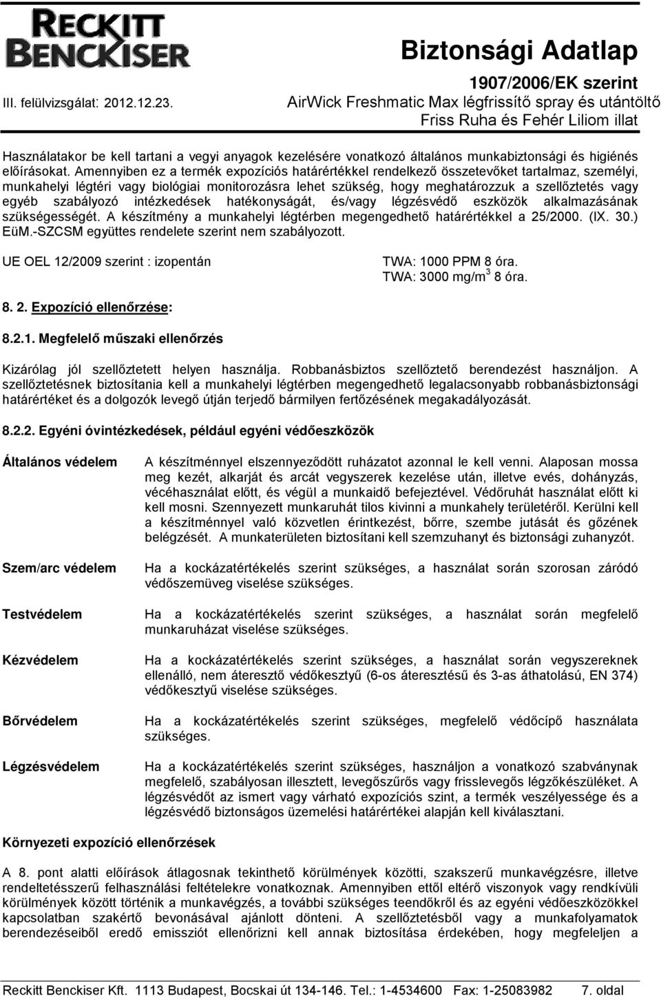 egyéb szabályozó intézkedések hatékonyságát, és/vagy légzésvédő eszközök alkalmazásának szükségességét. A készítmény a munkahelyi légtérben megengedhető határértékkel a 25/2000. (IX. 30.) EüM.