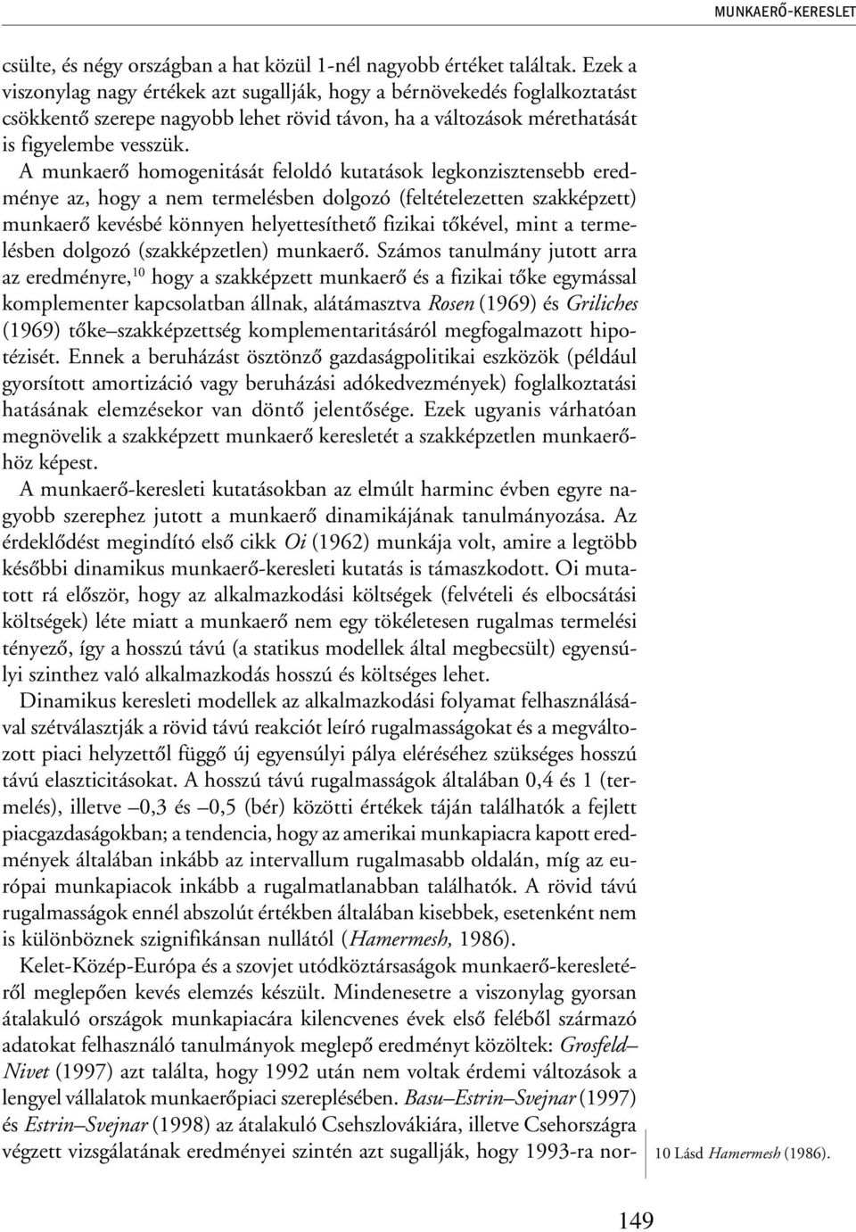 A munkaerõ homogenitását feloldó kutatások legkonzisztensebb eredménye az, hogy a nem termelésben dolgozó (feltételezetten szakképzett) munkaerõ kevésbé könnyen helyettesíthetõ fizikai tõkével, mint