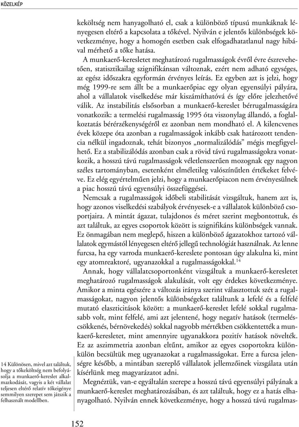 Nyilván e jelentõs különbségek következménye, hogy a homogén esetben csak elfogadhatatlanul nagy hibával mérhetõ a tõke hatása.