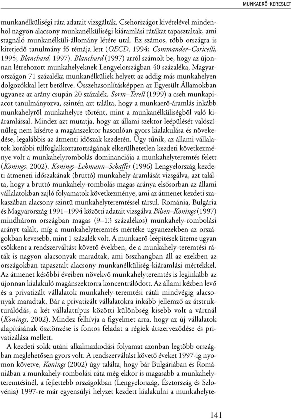 Blanchard (1997) arról számolt be, hogy az újonnan létrehozott munkahelyeknek Lengyelországban 40 százaléka, Magyarországon 71 százaléka munkanélküliek helyett az addig más munkahelyen dolgozókkal