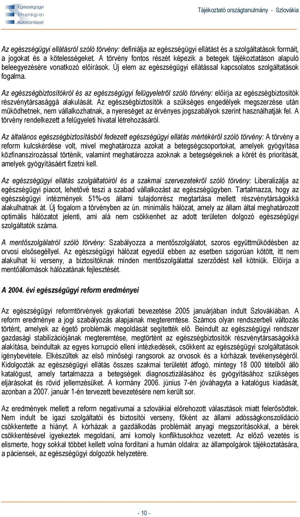 Az egészségbiztosítókról és az egészségügyi felügyeletről szóló törvény: előírja az egészségbiztosítók részvénytársasággá alakulását.