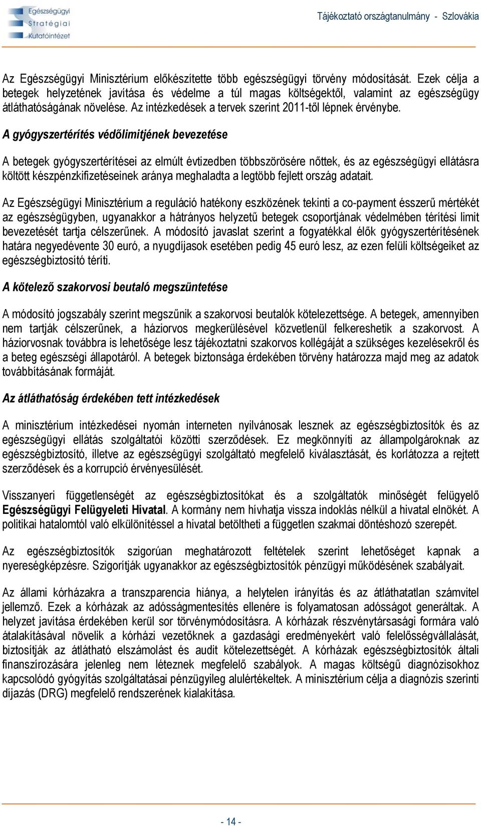 A gyógyszertérítés védőlimitjének bevezetése A betegek gyógyszertérítései az elmúlt évtizedben többszörösére nőttek, és az egészségügyi ellátásra költött készpénzkifizetéseinek aránya meghaladta a