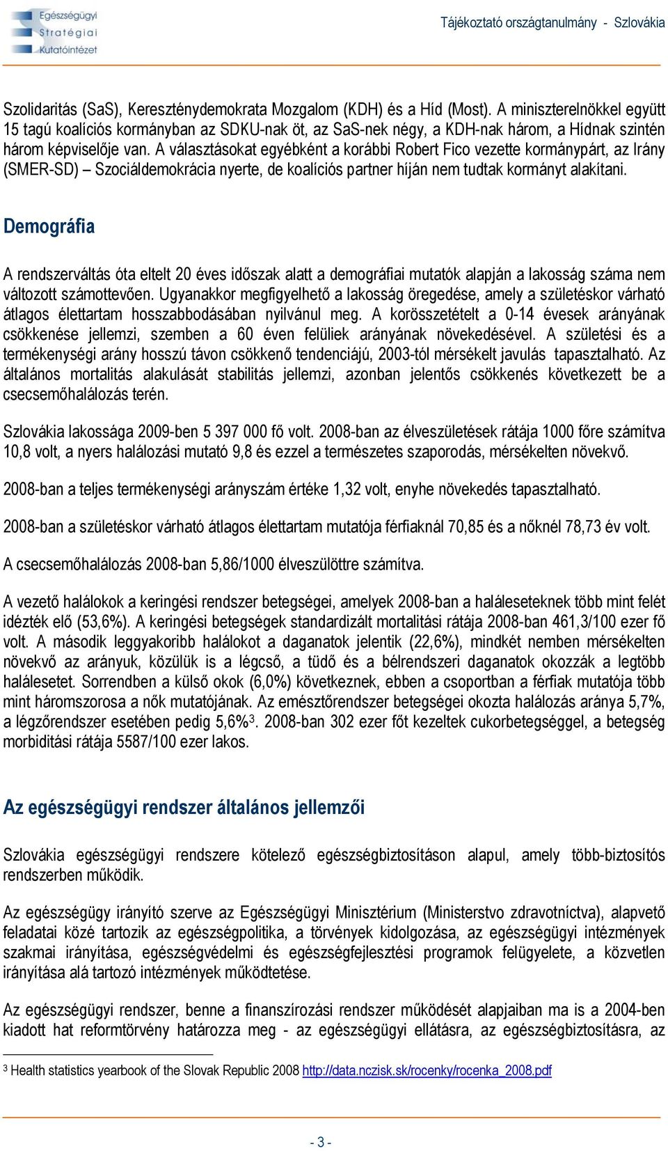 A választásokat egyébként a korábbi Robert Fico vezette kormánypárt, az Irány (SMER-SD) Szociáldemokrácia nyerte, de koalíciós partner híján nem tudtak kormányt alakítani.