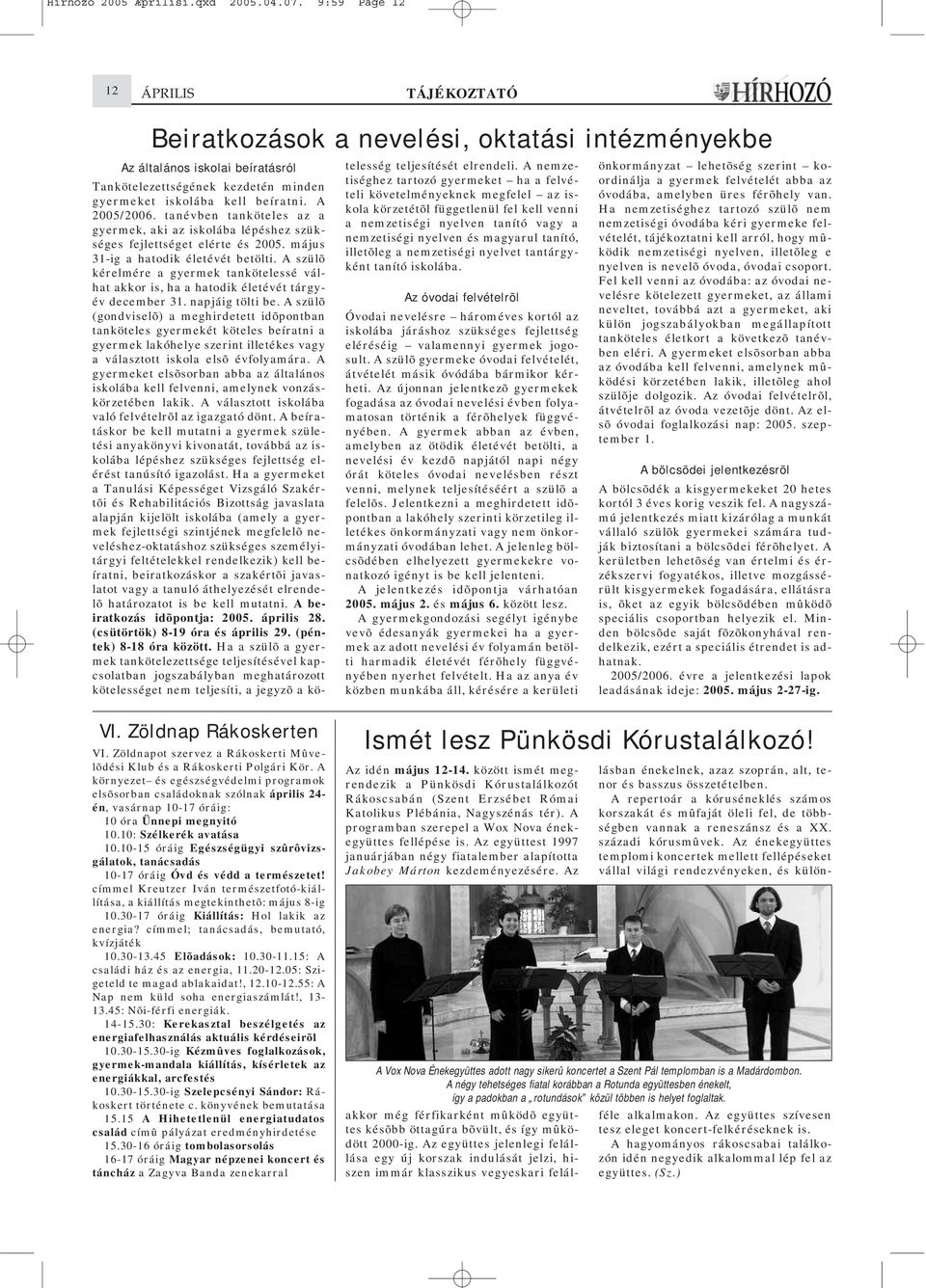 A 2005/2006. tanévben tanköteles az a gyermek, aki az iskolába lépéshez szükséges fejlettséget elérte és 2005. május 31-ig a hatodik életévét betölti.