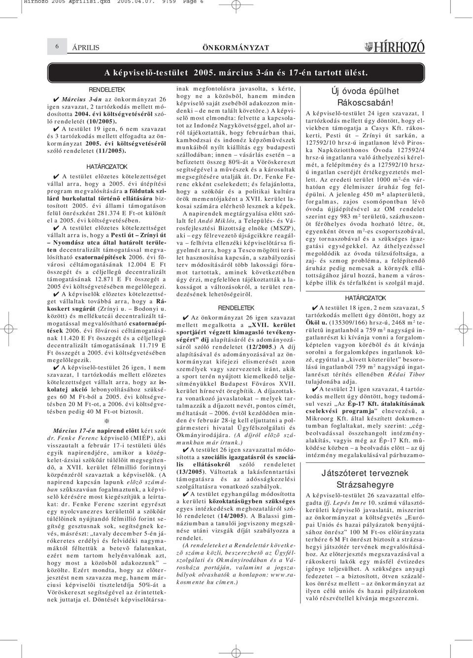 A testület 19 igen, 6 nem szavazat és 3 tartózkodás mellett elfogadta az önkormányzat 2005. évi költségvetésérõl szóló rendeletet (11/2005).