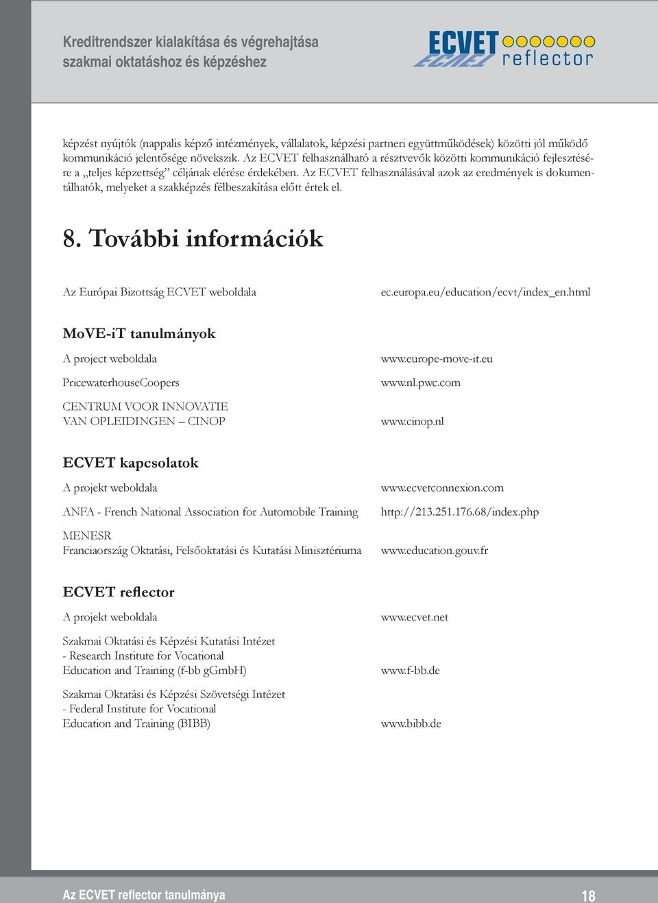 Az ECVET felhasználásával azok az eredmények is dokumentálhatók, melyeket a szakképzés félbeszakítása előtt értek el. 8. További információk Az Európai Bizottság ECVET weboldala ec.europa.