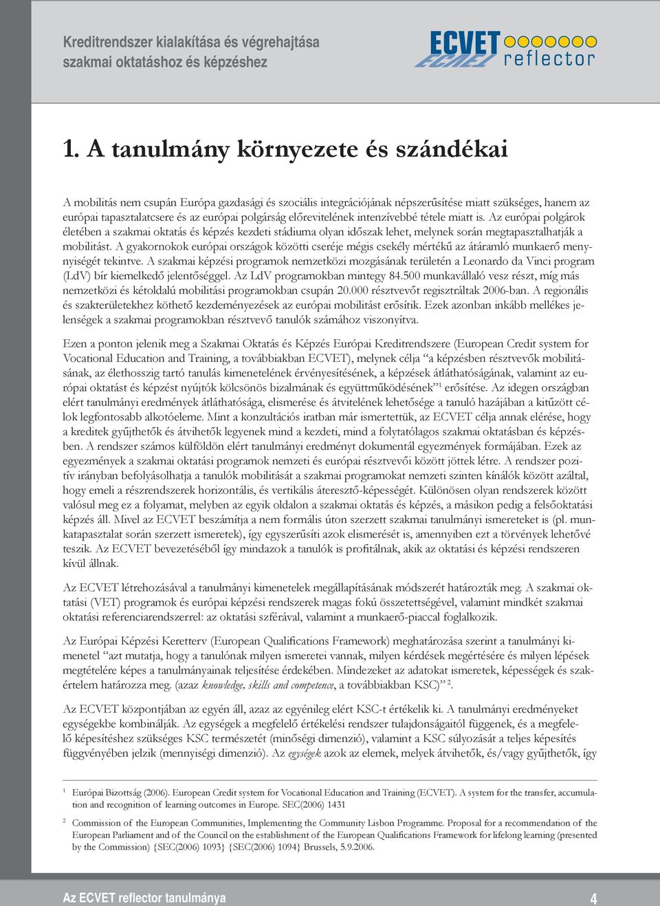 A gyakornokok európai országok közötti cseréje mégis csekély mértékű az átáramló munkaerő menynyiségét tekintve.