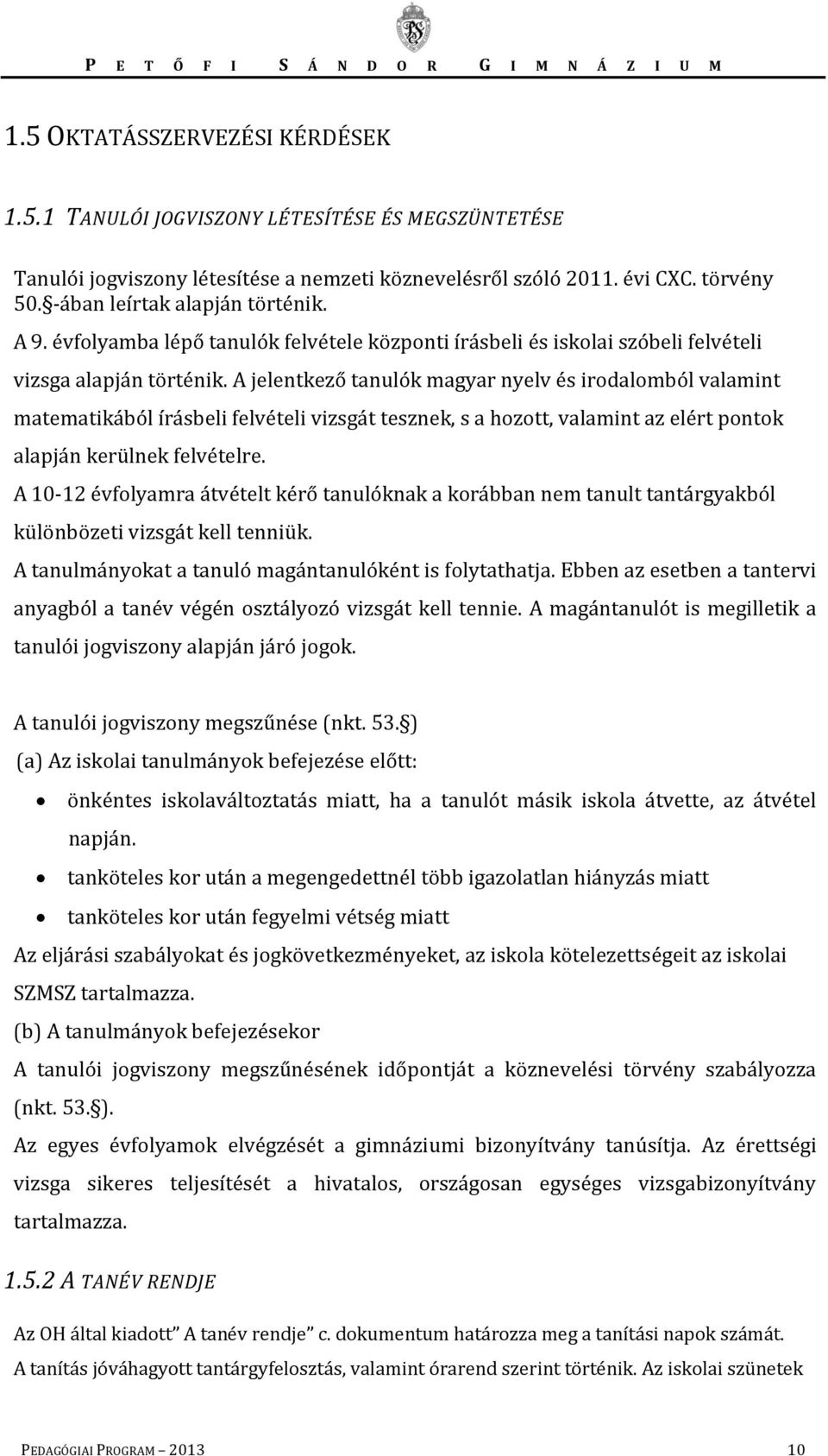 A jelentkező tanulók magyar nyelv és irodalomból valamint matematikából írásbeli felvételi vizsgát tesznek, s a hozott, valamint az elért pontok alapján kerülnek felvételre.