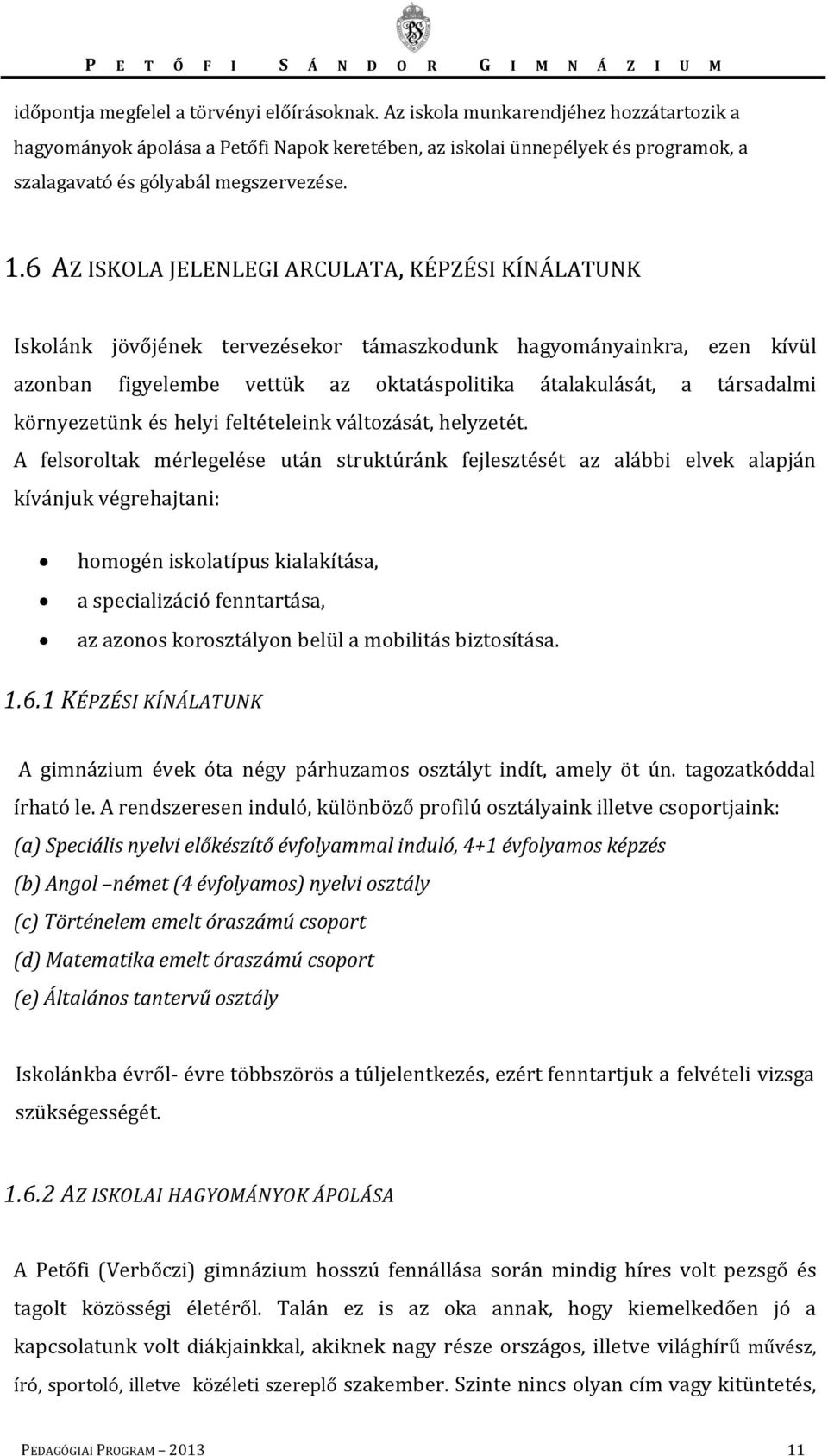 6 AZ ISKOLA JELENLEGI ARCULATA, KÉPZÉSI KÍNÁLATUNK Iskolánk jövőjének tervezésekor támaszkodunk hagyományainkra, ezen kívül azonban figyelembe vettük az oktatáspolitika átalakulását, a társadalmi