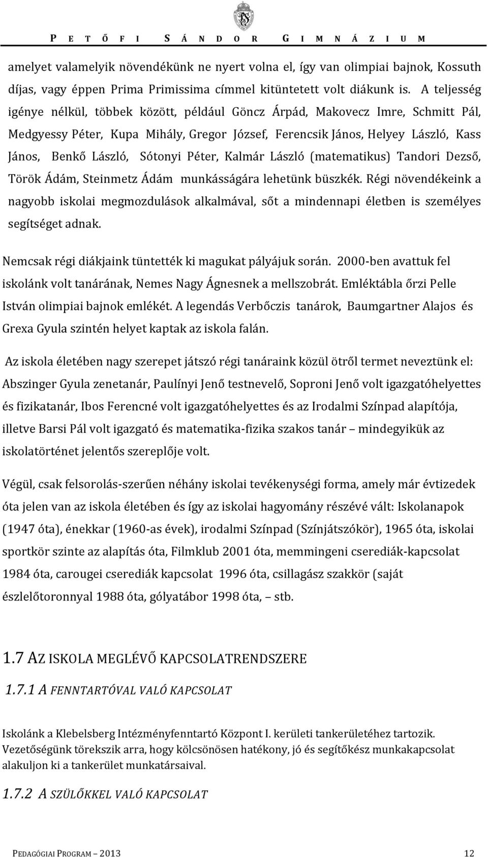 Sótonyi Péter, Kalmár László (matematikus) Tandori Dezső, Török Ádám, Steinmetz Ádám munkásságára lehetünk büszkék.