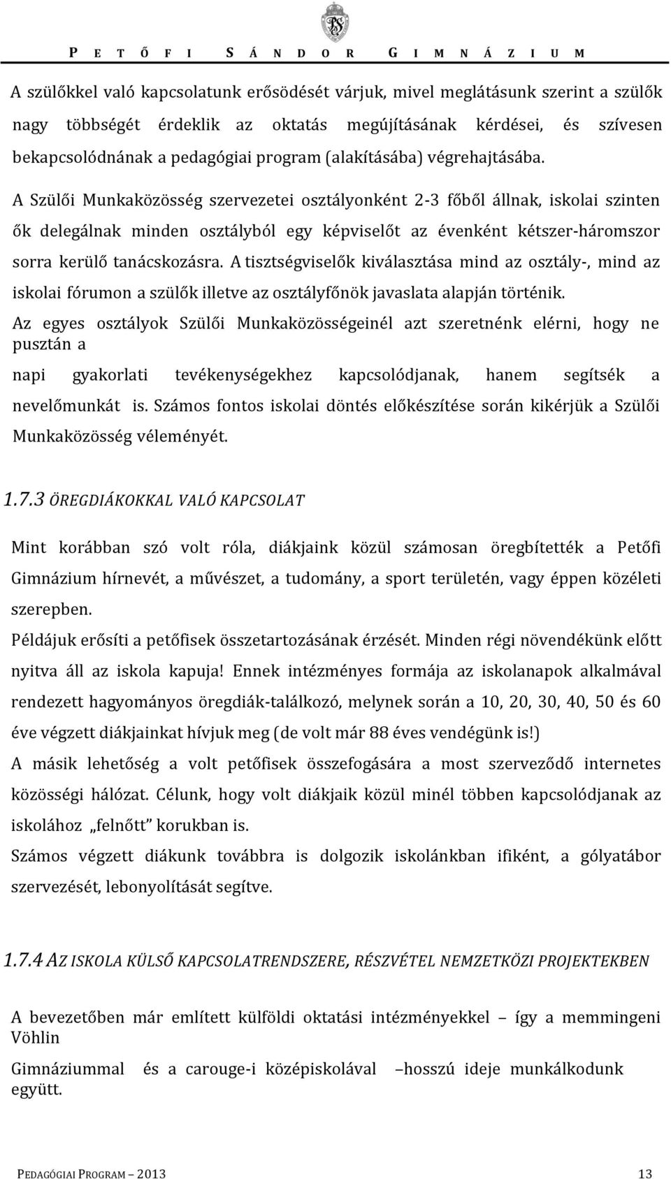 A Szülői Munkaközösség szervezetei osztályonként 2-3 főből állnak, iskolai szinten ők delegálnak minden osztályból egy képviselőt az évenként kétszer-háromszor sorra kerülő tanácskozásra.