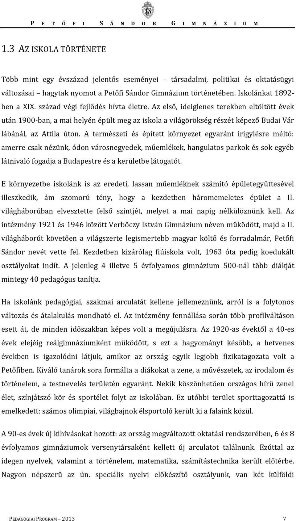 A természeti és épített környezet egyaránt irigylésre méltó: amerre csak nézünk, ódon városnegyedek, műemlékek, hangulatos parkok és sok egyéb látnivaló fogadja a Budapestre és a kerületbe látogatót.