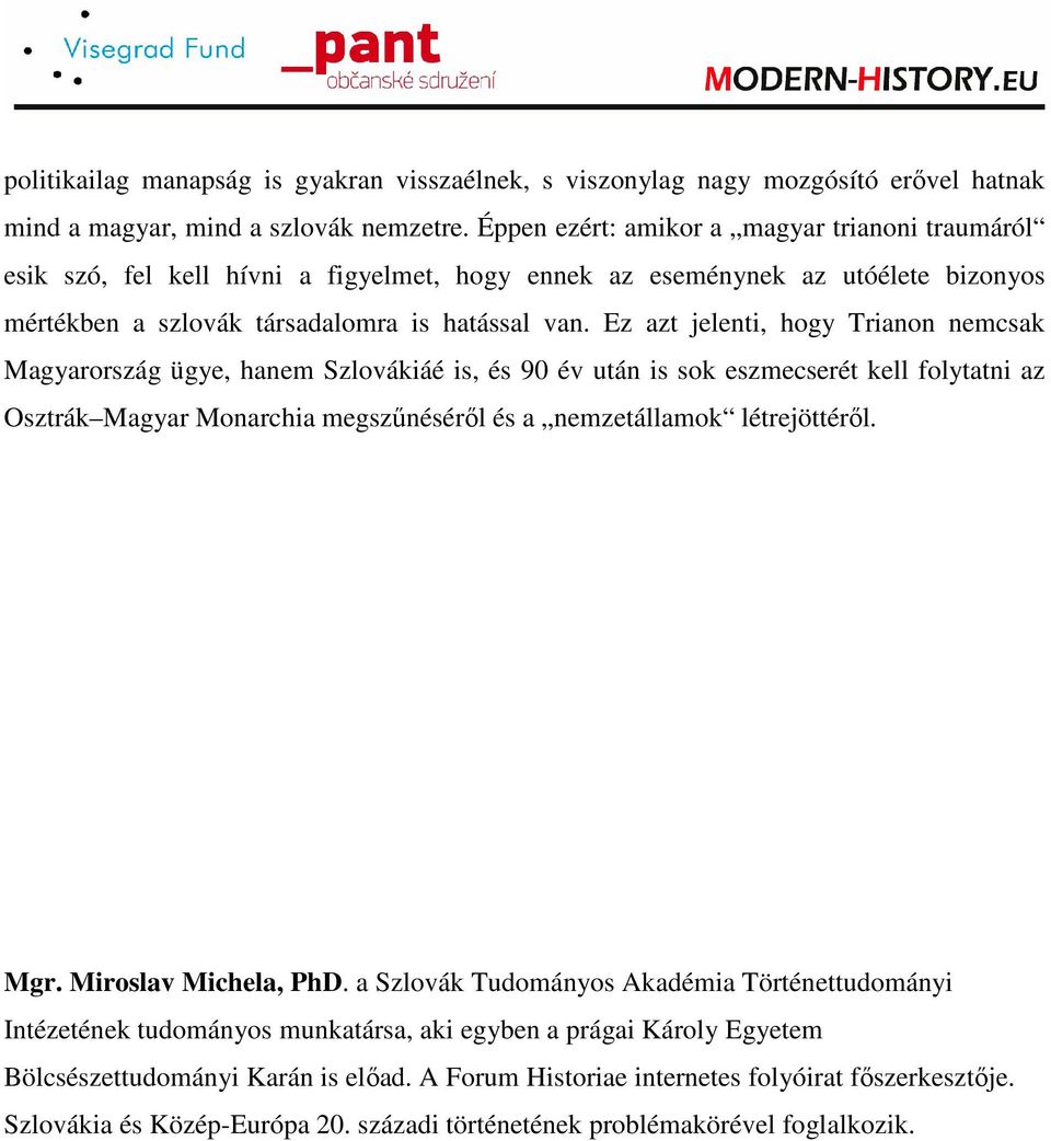 Ez azt jelenti, hogy Trianon nemcsak Magyarország ügye, hanem Szlovákiáé is, és 90 év után is sok eszmecserét kell folytatni az Osztrák Magyar Monarchia megszőnésérıl és a nemzetállamok létrejöttérıl.