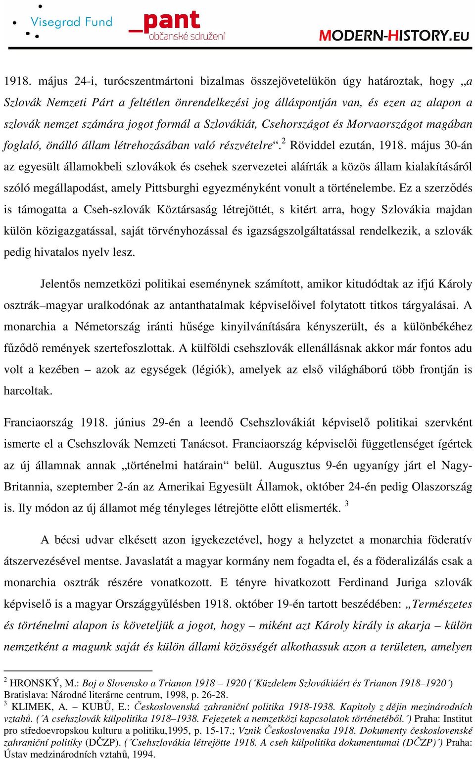 május 30-án az egyesült államokbeli szlovákok és csehek szervezetei aláírták a közös állam kialakításáról szóló megállapodást, amely Pittsburghi egyezményként vonult a történelembe.