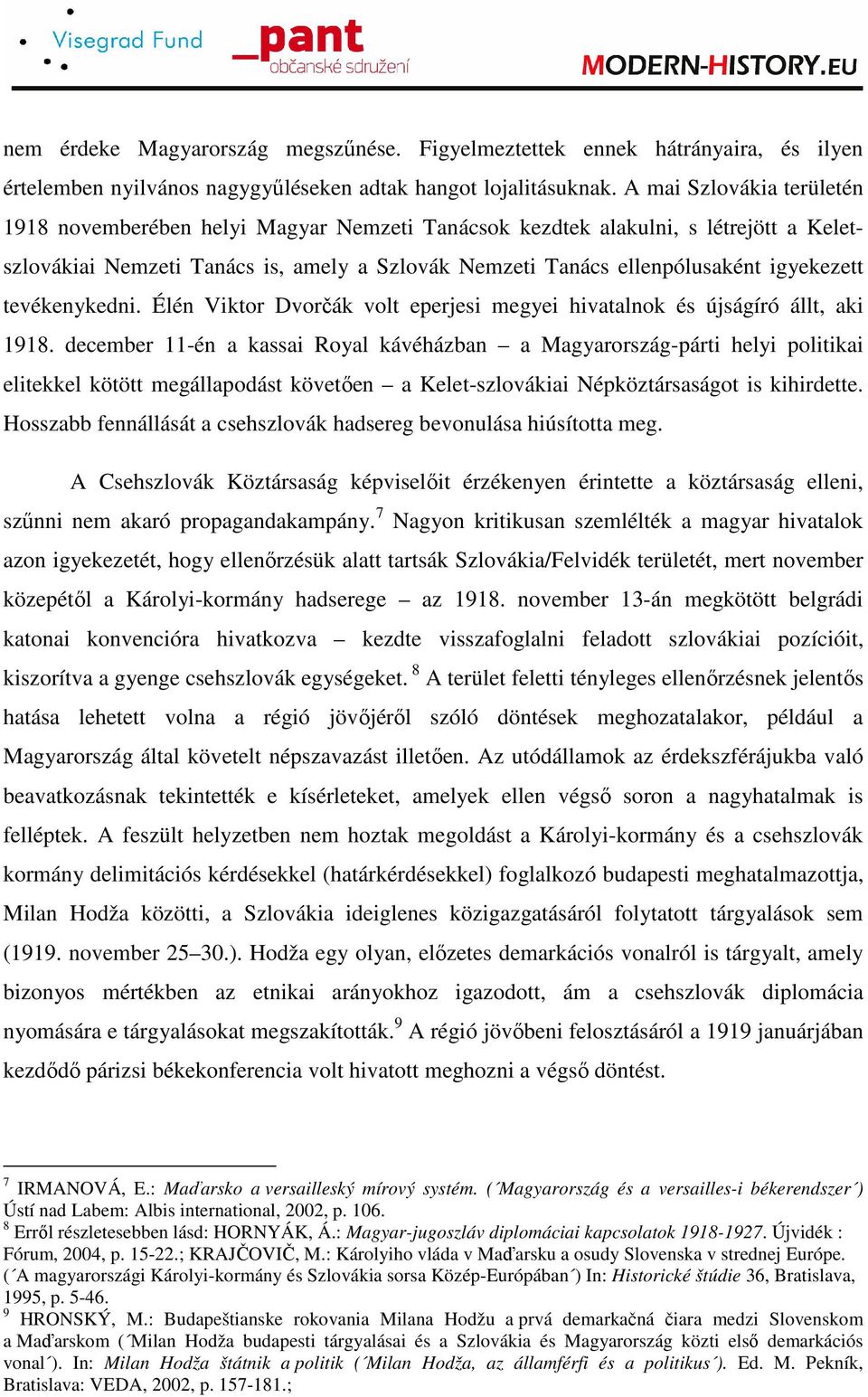 tevékenykedni. Élén Viktor Dvorčák volt eperjesi megyei hivatalnok és újságíró állt, aki 1918.