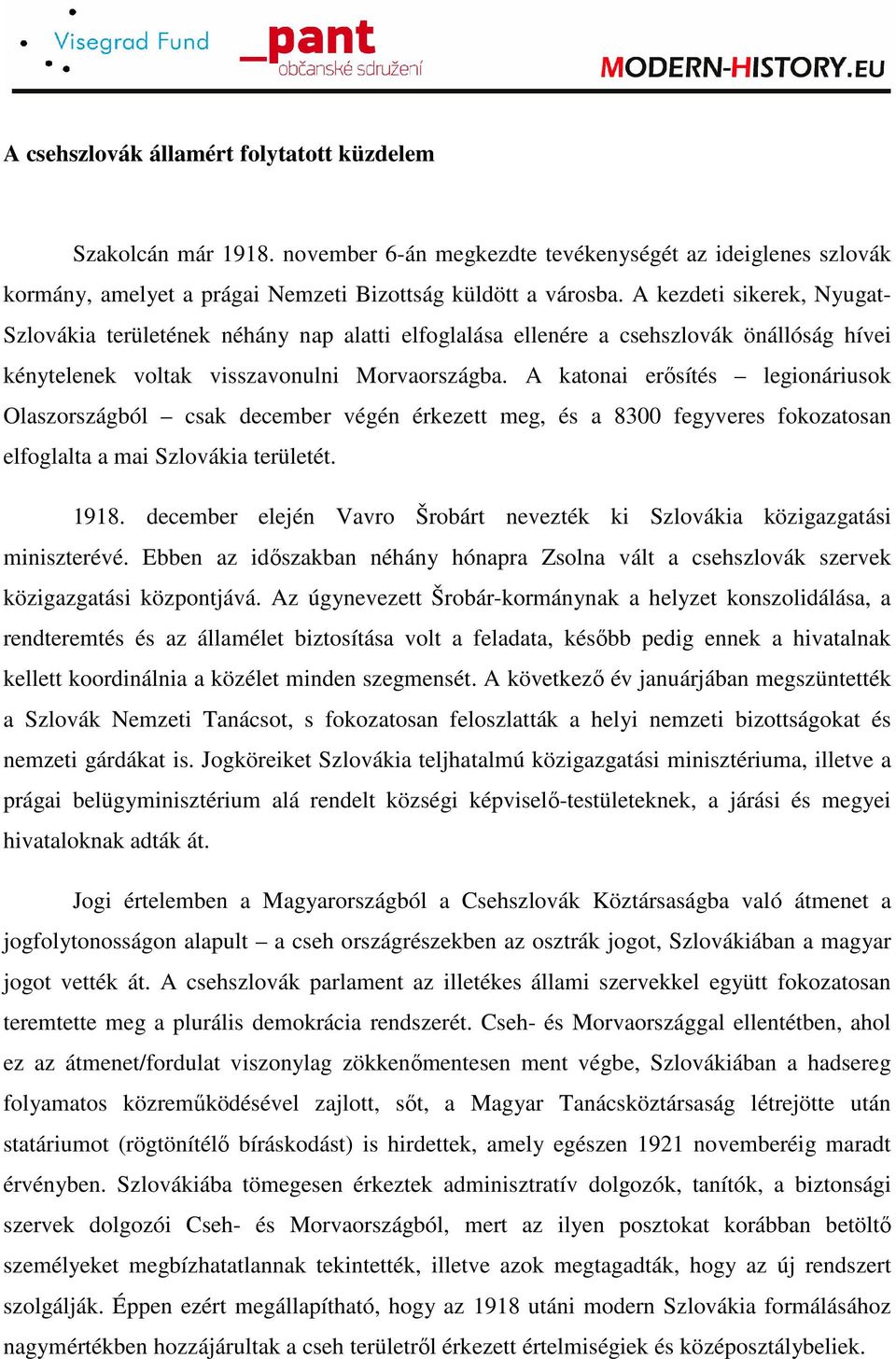 A katonai erısítés legionáriusok Olaszországból csak december végén érkezett meg, és a 8300 fegyveres fokozatosan elfoglalta a mai Szlovákia területét. 1918.