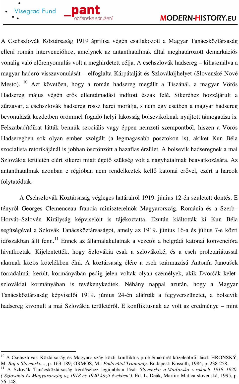 10 Azt követıen, hogy a román hadsereg megállt a Tiszánál, a magyar Vörös Hadsereg május végén erıs ellentámadást indított észak felé.