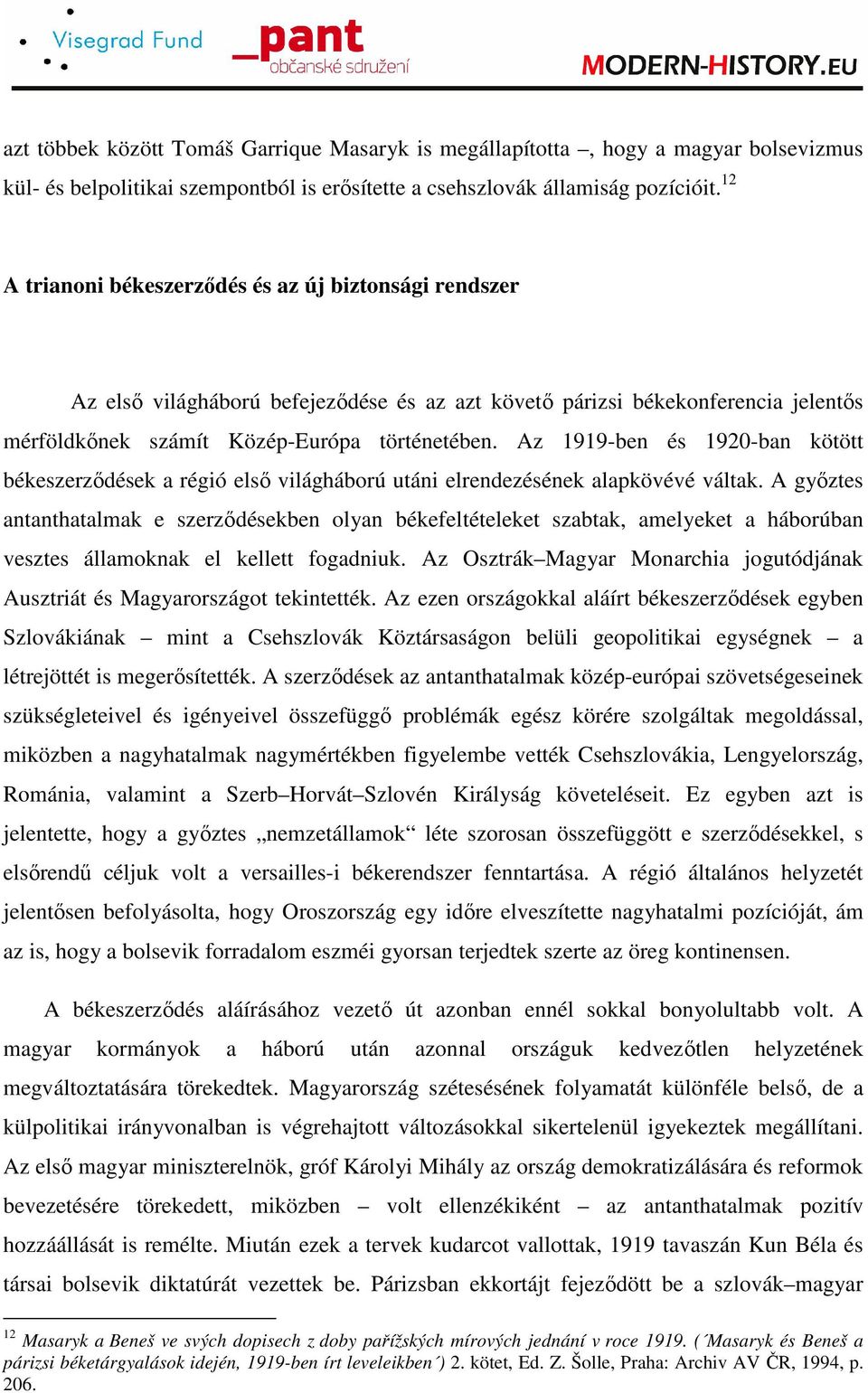 Az 1919-ben és 1920-ban kötött békeszerzıdések a régió elsı világháború utáni elrendezésének alapkövévé váltak.