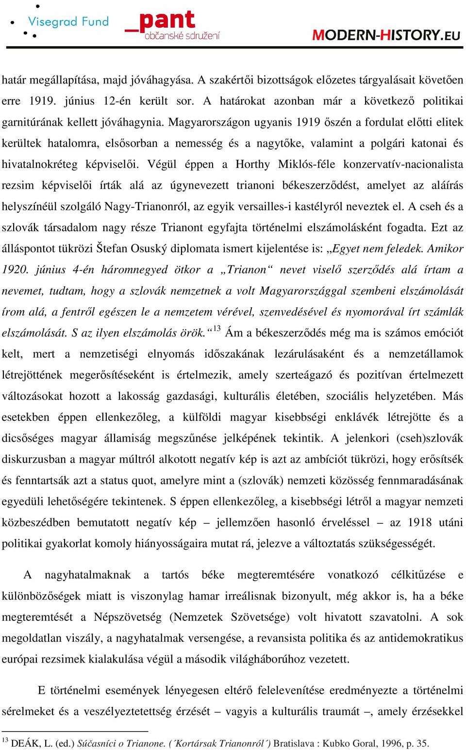 Magyarországon ugyanis 1919 ıszén a fordulat elıtti elitek kerültek hatalomra, elsısorban a nemesség és a nagytıke, valamint a polgári katonai és hivatalnokréteg képviselıi.