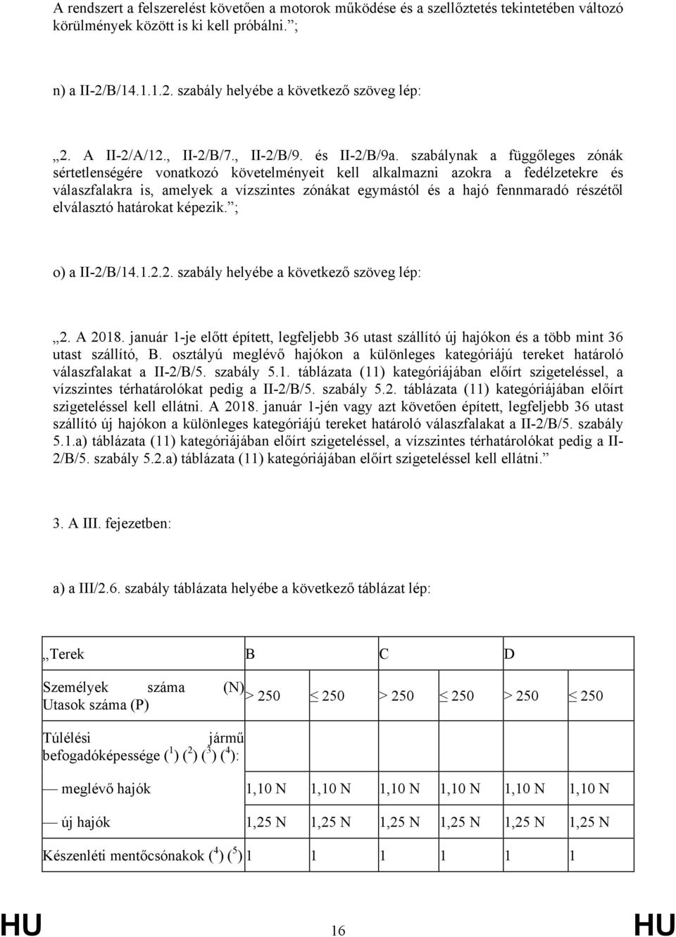 szabálynak a függőleges zónák sértetlenségére vonatkozó követelményeit kell alkalmazni azokra a fedélzetekre és válaszfalakra is, amelyek a vízszintes zónákat egymástól és a hajó fennmaradó részétől