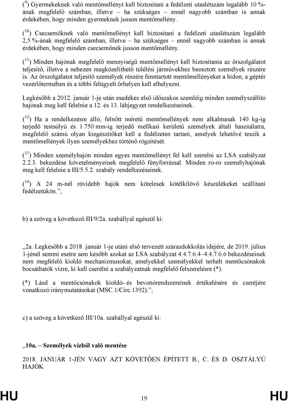 ( 10 ) Csecsemőknek való mentőmellényt kell biztosítani a fedélzeti utaslétszám legalább 2,5 %-ának megfelelő számban, illetve ha szükséges ennél nagyobb számban is annak érdekében, hogy minden