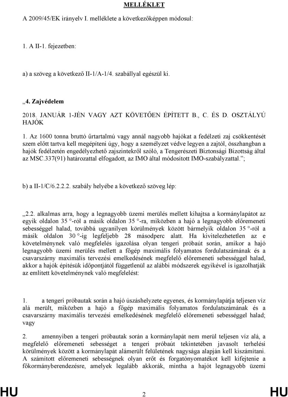 Az 10 tonna bruttó űrtartalmú vagy annál nagyobb hajókat a fedélzeti zaj csökkentését szem előtt tartva kell megépíteni úgy, hogy a személyzet védve legyen a zajtól, összhangban a hajók fedélzetén