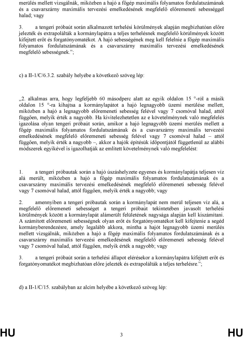 forgatónyomatékot. A hajó sebességének meg kell felelnie a főgép maximális folyamatos fordulatszámának és a csavarszárny maximális tervezési emelkedésének megfelelő sebességnek. ; c) a II-1/C/6.3.2.