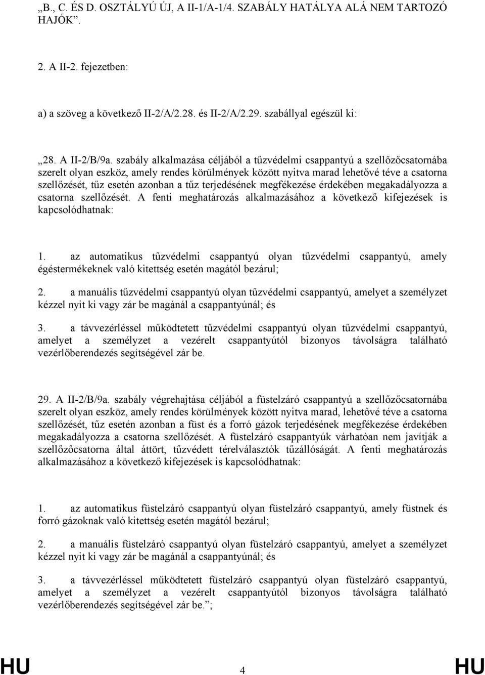 tűz terjedésének megfékezése érdekében megakadályozza a csatorna szellőzését. A fenti meghatározás alkalmazásához a következő kifejezések is kapcsolódhatnak: 1.