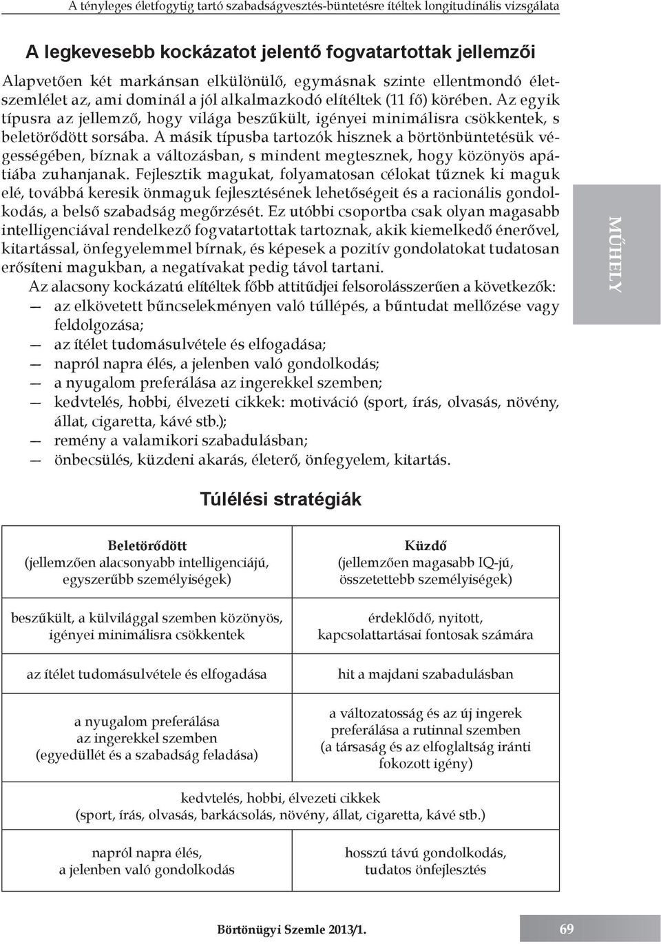 Az egyik típusra az jellemző, hogy világa beszűkült, igényei minimálisra csökkentek, s beletörődött sorsába.