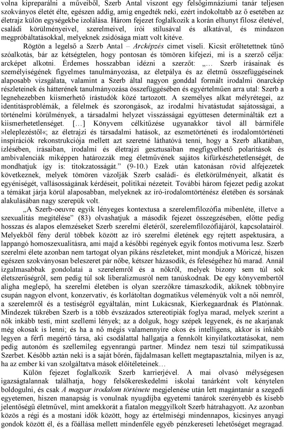 Három fejezet foglalkozik a korán elhunyt filosz életével, családi körülményeivel, szerelmeivel, írói stílusával és alkatával, és mindazon megpróbáltatásokkal, melyeknek zsidósága miatt volt kitéve.