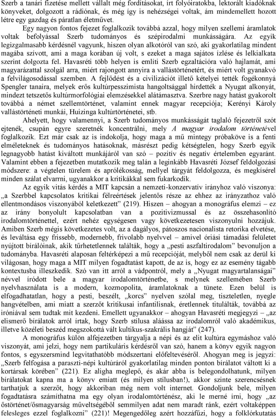 Az egyik legizgalmasabb kérdésnél vagyunk, hiszen olyan alkotóról van szó, aki gyakorlatilag mindent magába szívott, ami a maga korában új volt, s ezeket a maga sajátos ízlése és lelkialkata szerint