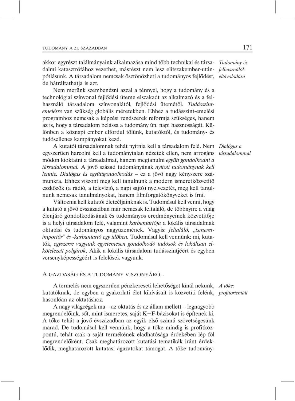 Nem merünk szembenézni azzal a ténnyel, hogy a tudomány és a technológiai színvonal fejlõdési üteme elszakadt az alkalmazó és a felhasználó társadalom színvonalától, fejlõdési ütemétõl.