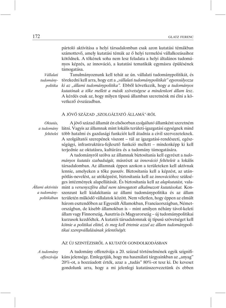 vállalati tudománypolitikát, és törekedni kell arra, hogy ezt a vállalati tudománypolitikát egyensúlyozza ki az állami tudománypolitika.