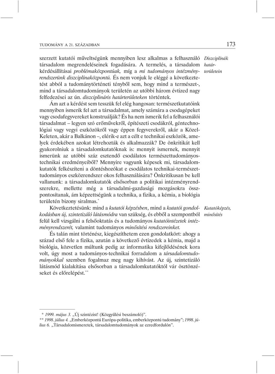 És nem vonjuk le eléggé a következtetést abból a tudománytörténeti ténybõl sem, hogy mind a természet-, mind a társadalomtudományok területén az utóbbi három évtized nagy felfedezései az ún.