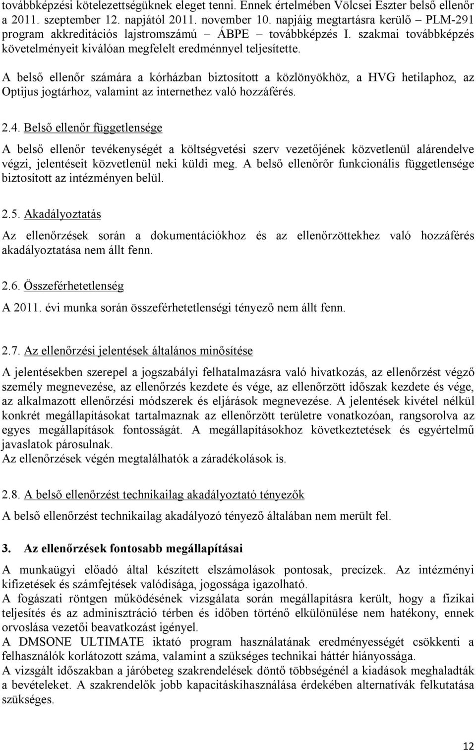 A belső ellenőr számára a kórházban biztosított a közlönyökhöz, a HVG hetilaphoz, az Optijus jogtárhoz, valamint az internethez való hozzáférés. 2.4.