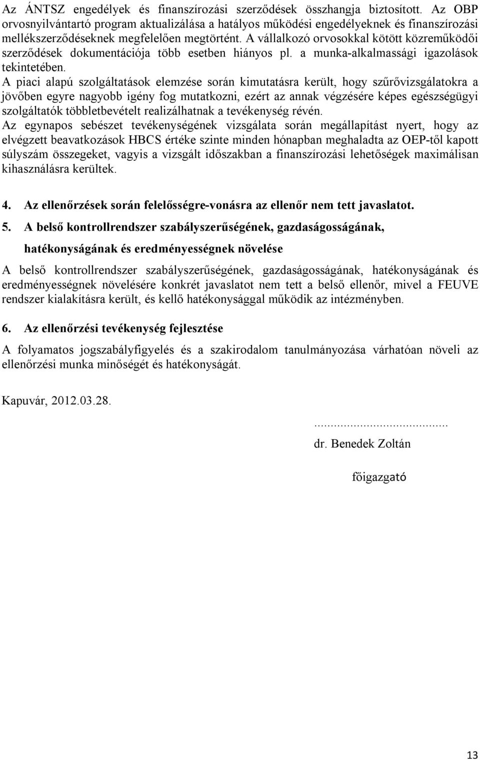 A vállalkozó orvosokkal kötött közreműködői szerződések dokumentációja több esetben hiányos pl. a munka-alkalmassági igazolások tekintetében.