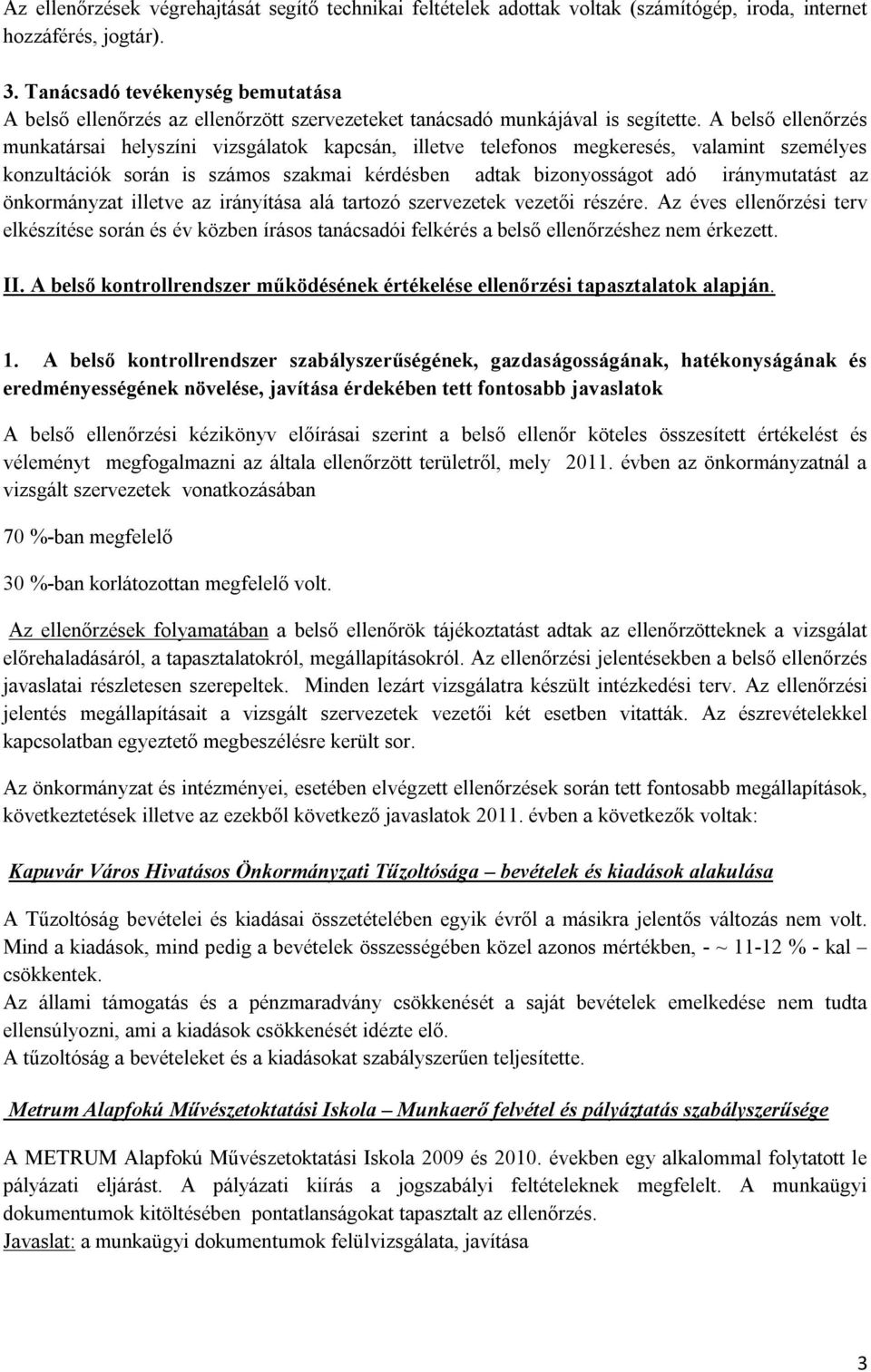 A belső ellenőrzés munkatársai helyszíni vizsgálatok kapcsán, illetve telefonos megkeresés, valamint személyes konzultációk során is számos szakmai kérdésben adtak bizonyosságot adó iránymutatást az