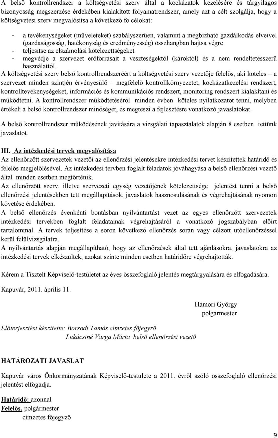 összhangban hajtsa végre - teljesítse az elszámolási kötelezettségeket - megvédje a szervezet erőforrásait a veszteségektől (károktól) és a nem rendeltetésszerű használattól.