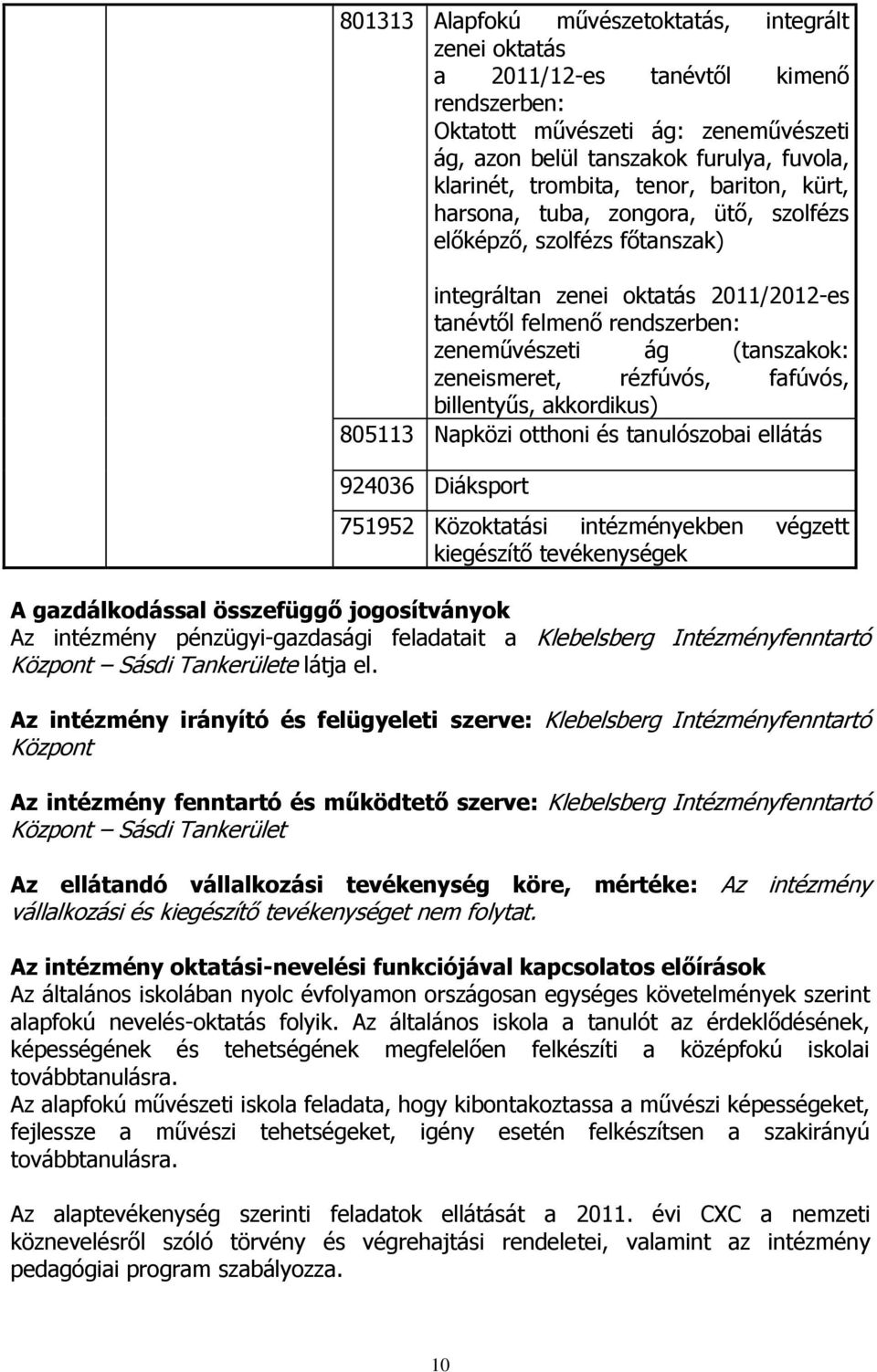 zeneismeret, rézfúvós, fafúvós, billentyűs, akkordikus) 805113 Napközi otthoni és tanulószobai ellátás 924036 Diáksport 751952 Közoktatási intézményekben végzett kiegészítő tevékenységek A