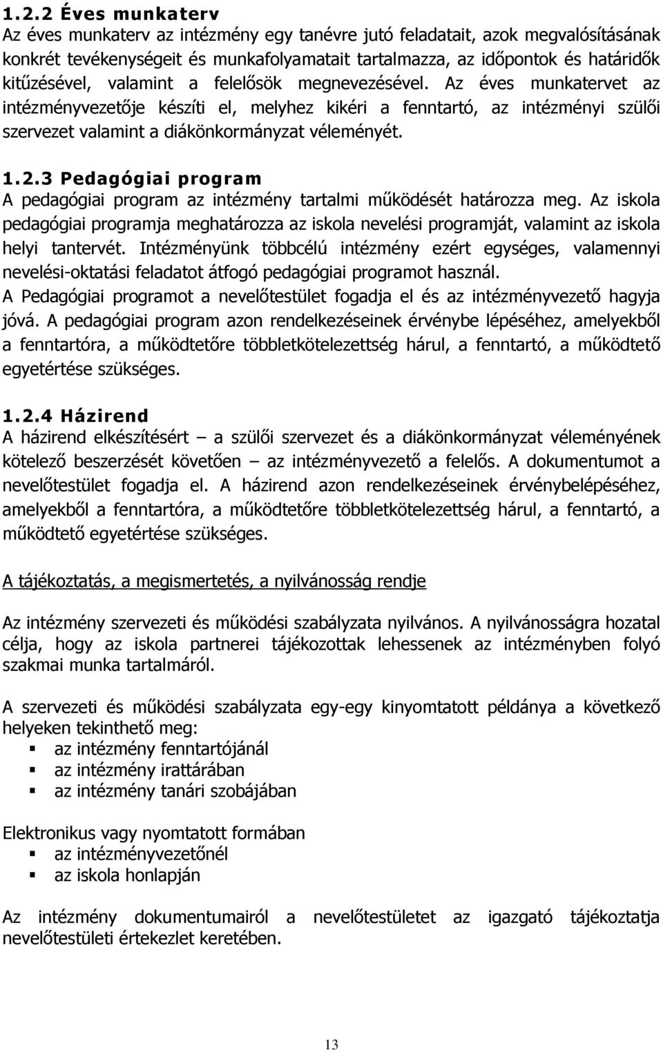 3 Pedagógiai program A pedagógiai program az intézmény tartalmi működését határozza meg. Az iskola pedagógiai programja meghatározza az iskola nevelési programját, valamint az iskola helyi tantervét.