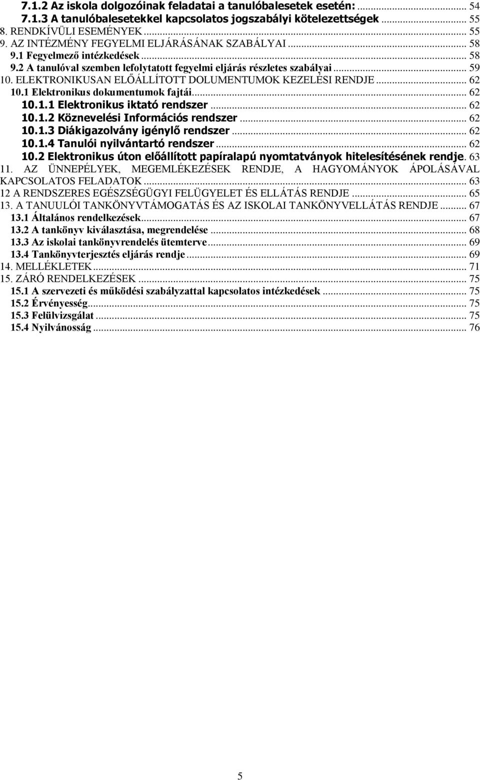 ELEKTRONIKUSAN ELŐÁLLÍTOTT DOLUMENTUMOK KEZELÉSI RENDJE... 62 10.1 Elektronikus dokumentumok fajtái... 62 10.1.1 Elektronikus iktató rendszer... 62 10.1.2 Köznevelési Információs rendszer... 62 10.1.3 Diákigazolvány igénylő rendszer.