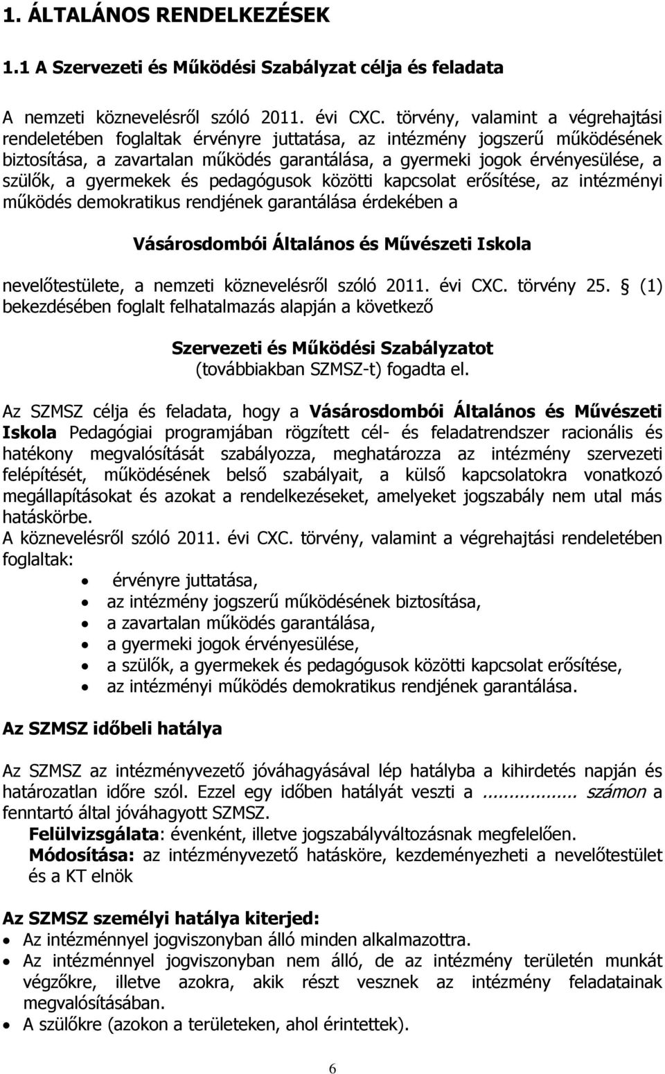 a gyermekek és pedagógusok közötti kapcsolat erősítése, az intézményi működés demokratikus rendjének garantálása érdekében a Vásárosdombói Általános és Művészeti Iskola nevelőtestülete, a nemzeti