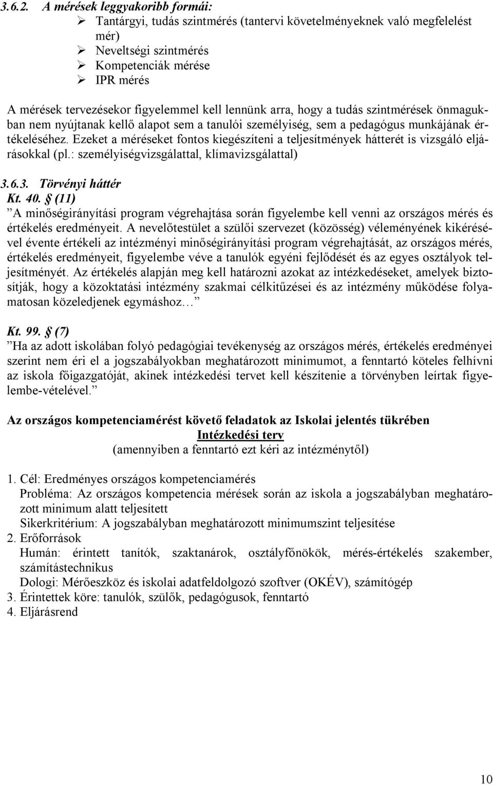 lennünk arra, hogy a tudás szintmérések önmagukban nem nyújtanak kellő alapot sem a tanulói személyiség, sem a pedagógus munkájának értékeléséhez.