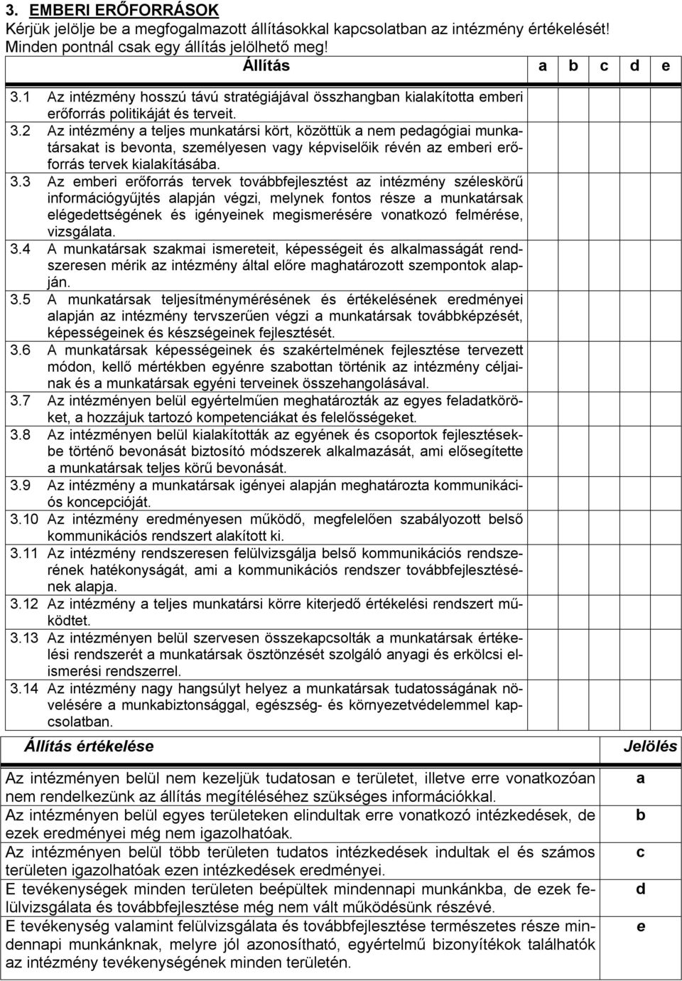 2 Az intézmény a teljes munkatársi kört, közöttük a nem pedagógiai munkatársakat is bevonta, személyesen vagy képviselőik révén az emberi erőforrás tervek kialakításába. 3.