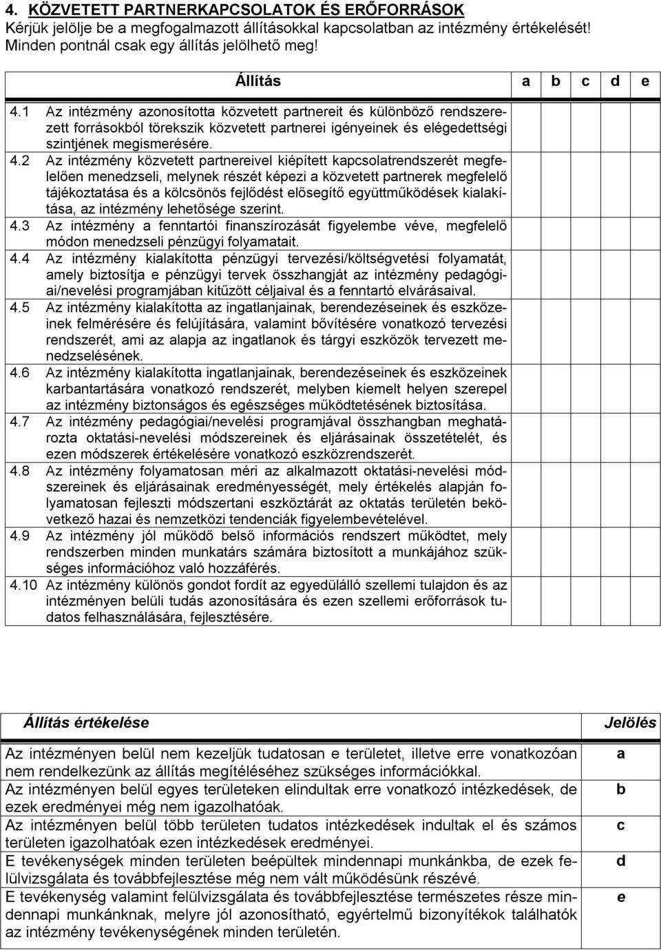 1 Az intézmény azonosította közvetett partnereit és különböző rendszerezett forrásokból törekszik közvetett partnerei igényeinek és elégedettségi szintjének megismerésére. 4.