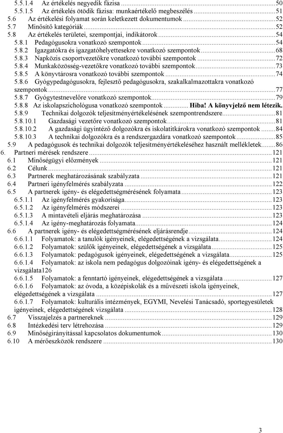 ..72 5.8.4 Munkaközösség-kre vonatkozó további szempontok...73 5.8.5 A könyvtárosra vonatkozó további szempontok...74 5.8.6 Gyógypedagógusokra, fejlesztő pedagógusokra, szakalkalmazottakra vonatkozó szempontok.