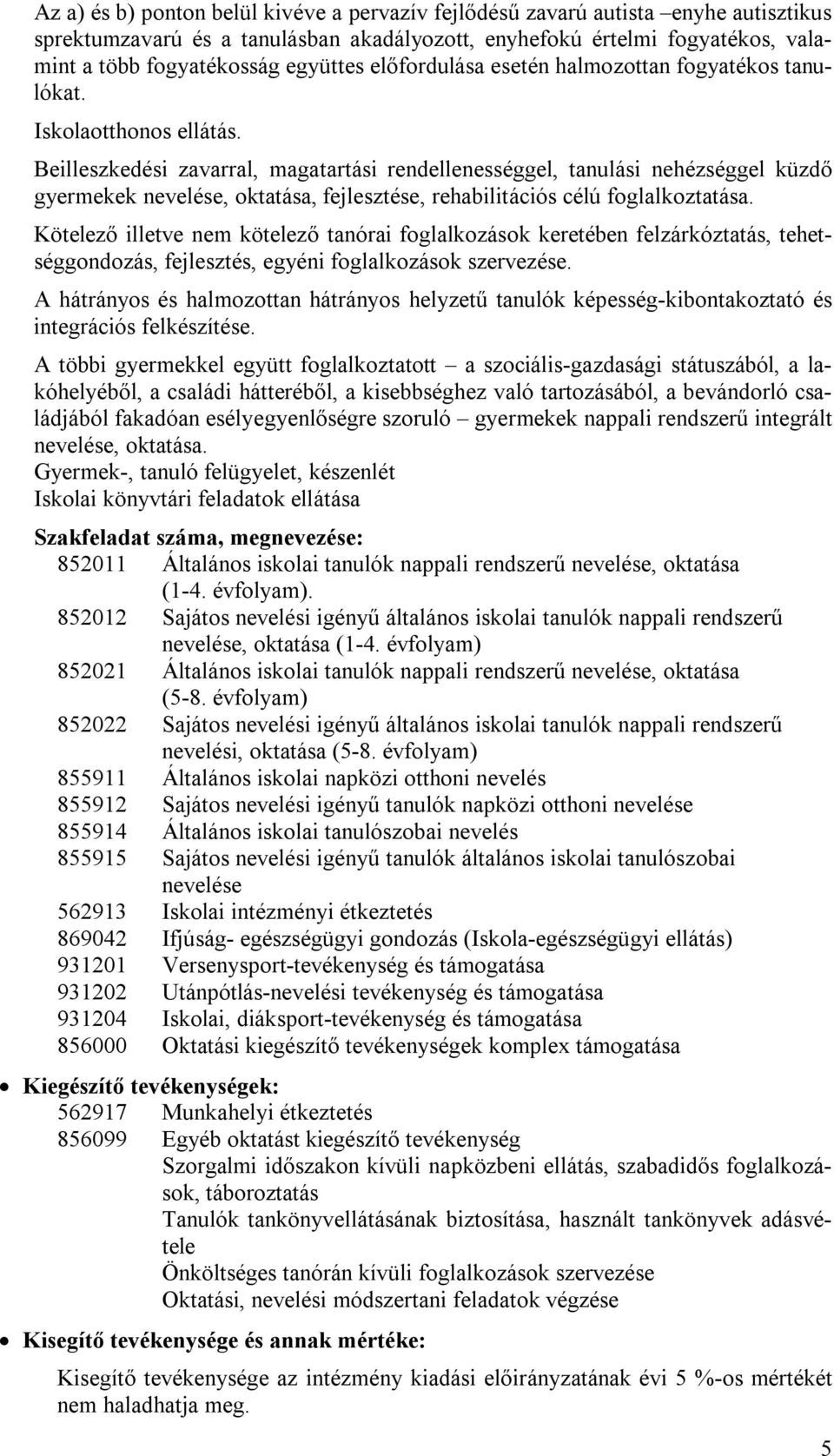 Beilleszkedési zavarral, magatartási rendellenességgel, tanulási nehézséggel küzdő gyermekek nevelése, oktatása, fejlesztése, rehabilitációs célú foglalkoztatása.