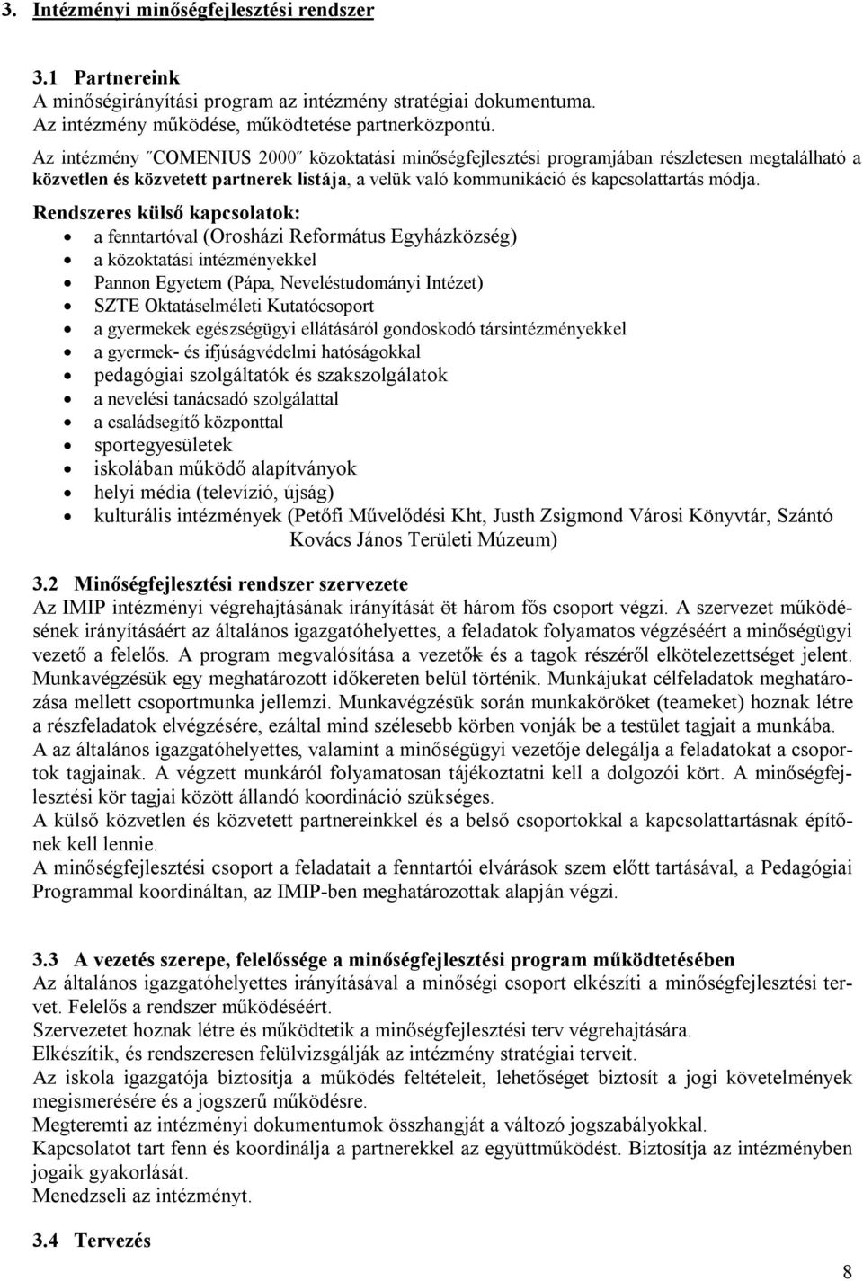 Rendszeres külső kapcsolatok: a fenntartóval (Orosházi Református Egyházközség) a közoktatási intézményekkel Pannon Egyetem (Pápa, Neveléstudományi Intézet) SZTE Oktatáselméleti Kutatócsoport a